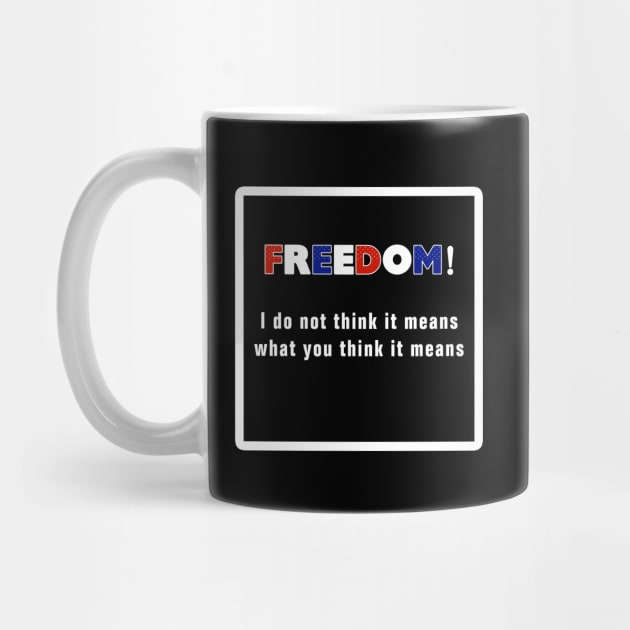 FREEDOM! I do not think it means what you think it means. by Gear 4 U